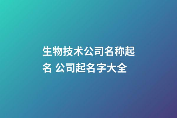 生物技术公司名称起名 公司起名字大全-第1张-公司起名-玄机派